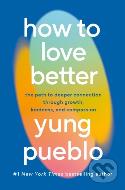 Kniha: How To Love Better (Yung Pueblo). Ebury Publishing, 2025 Kniha: How To Love Better (Yung Pueblo). Ebury Publishing, 2025