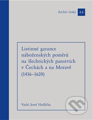 Kniha: Listinné garance náboženských poměrů na šlechtických panstvích (1436 - 1620) (Josef Hrdlička). Filosofia, 2025 Kniha: Listinné garance náboženských poměrů na šlechtických panstvích (1436 - 1620) (Josef Hrdlička). Filosofia, 2025