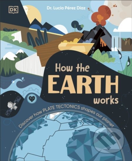 Kniha: How the Earth Works (Lucia Dr Perez-Diaz). Dorling Kindersley Children, 2025 Kniha: How the Earth Works (Lucia Dr Perez-Diaz). Dorling Kindersley Children, 2025