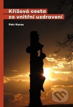 Kniha: Křížová cesta za vnitřní uzdravení (Petr Karas). Doron, 2025 Kniha: Křížová cesta za vnitřní uzdravení (Petr Karas). Doron, 2025