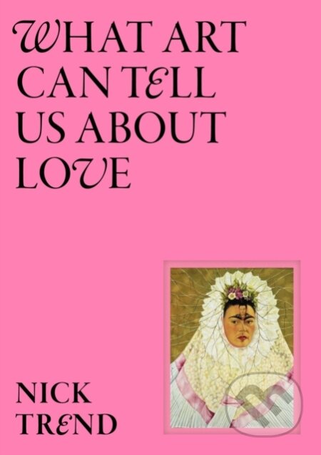 Kniha: What Art Can Tell Us About Love (Nick Trend). Laurence King Publishing, 2025 Kniha: What Art Can Tell Us About Love (Nick Trend). Laurence King Publishing, 2025