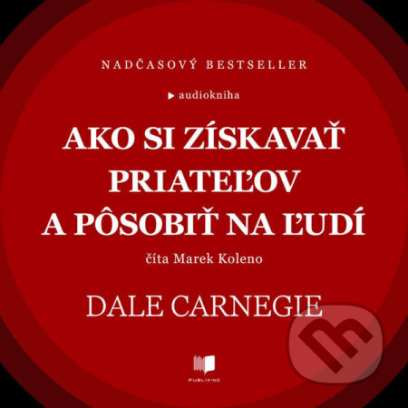Audiokniha: Ako si získavať priateľov a pôsobiť na ľudí (Dale Carnegie). Publixing Ltd, 2025 Audiokniha: Ako si získavať priateľov a pôsobiť na ľudí (Dale Carnegie). Publixing Ltd, 2025