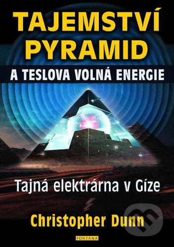Kniha: Tajemství pyramid a Teslova volná energie (Christopher Dunn). Fontána, 2025 Kniha: Tajemství pyramid a Teslova volná energie (Christopher Dunn). Fontána, 2025