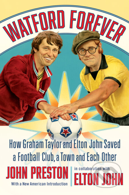 Kniha: Watford Forever - How Graham Taylor and Elton John Saved a Football Club, a Town and Each Other (John Preston a Elton John). Liveright, 2025 Kniha: Watford Forever - How Graham Taylor and Elton John Saved a Football Club, a Town and Each Other (John Preston a Elton John). Liveright, 2025