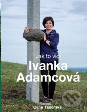 Kniha: Jak to vidí Ivanka Adamcová (Olina Táborská). Táborská Olina, 2016 Kniha: Jak to vidí Ivanka Adamcová (Olina Táborská). Táborská Olina, 2016