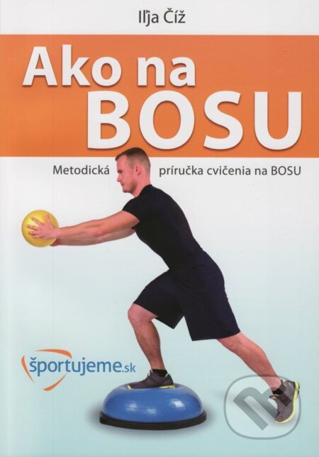 Kniha: Ako na BOSU (Iľja Číž a Dávid Zeman). Športujeme, 2009 Kniha: Ako na BOSU (Iľja Číž a Dávid Zeman). Športujeme, 2009