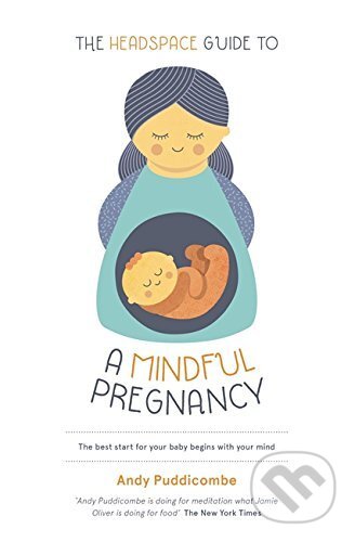 Kniha: The Headspace Guide To...A Mindful Pregnancy (Andy Puddicombe). Hodder and Stoughton, 2016 Kniha: The Headspace Guide To...A Mindful Pregnancy (Andy Puddicombe). Hodder and Stoughton, 2016