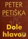 Dole hlavou - Peter Petiška, Slovenský spisovateľ, 2002