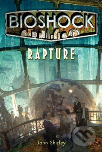 Kniha: Rapture (John Shirley a Ken Levine). Titan Books, 2011 Kniha: Rapture (John Shirley a Ken Levine). Titan Books, 2011