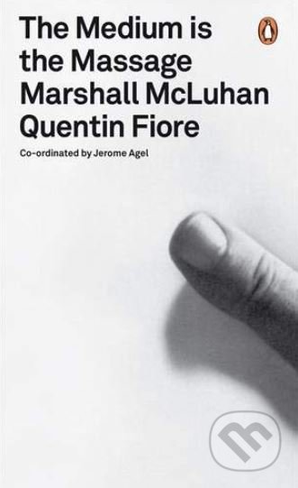 Kniha: The Medium is the Massage (Marshall McLuhan a Quentin Fiore). Penguin Books, 2008 Kniha: The Medium is the Massage (Marshall McLuhan a Quentin Fiore). Penguin Books, 2008