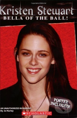 Kniha: Kristen Stewart: Bella of the Ball! (Jo Hurley). Scholastic, 2009 Kniha: Kristen Stewart: Bella of the Ball! (Jo Hurley). Scholastic, 2009