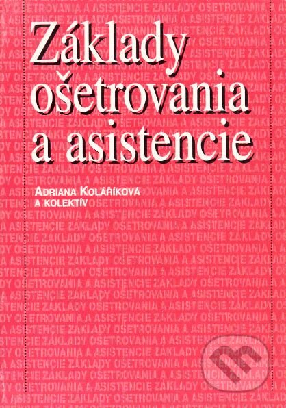 Kniha: Základy ošetrovania a asistencie (Adriana Kolaříková a kolektív). Osveta, 2004 Kniha: Základy ošetrovania a asistencie (Adriana Kolaříková a kolektív). Osveta, 2004
