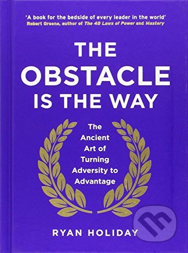 Kniha: The Obstacle is the Way (Ryan Holiday). Profile Books, 2014 Kniha: The Obstacle is the Way (Ryan Holiday). Profile Books, 2014