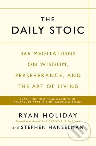 Kniha: The Daily Stoic (Ryan Holiday a Stephen Hanselman). Profile Books, 2016 Kniha: The Daily Stoic (Ryan Holiday a Stephen Hanselman). Profile Books, 2016