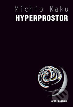 Kniha: Hyperprostor (Michio Kaku). Argo, Dokořán, 2008 Kniha: Hyperprostor (Michio Kaku). Argo, Dokořán, 2008