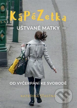 Kniha: Kápézetka uštvané matky (Kateřina Šťastná). Cesta, 2025 Kniha: Kápézetka uštvané matky (Kateřina Šťastná). Cesta, 2025