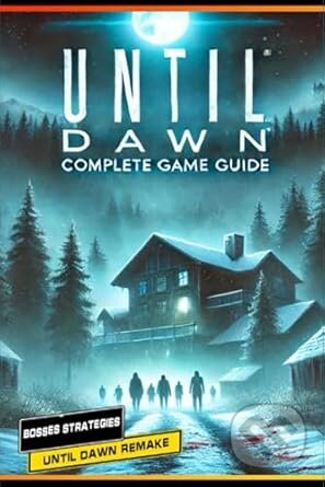 Kniha: Until Dawn Remake Complete Guide and Walkthrough (Bailey Adams). Independently Published, 2024 Kniha: Until Dawn Remake Complete Guide and Walkthrough (Bailey Adams). Independently Published, 2024