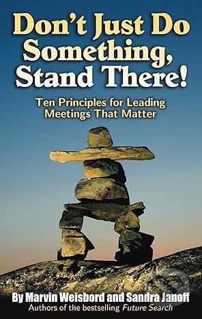 Kniha: Don't Just Do Something, Stand There! (Marvin R. Weisbord a Sandra Janoff). Berrett-Koehler Publishers, 2007 Kniha: Don't Just Do Something, Stand There! (Marvin R. Weisbord a Sandra Janoff). Berrett-Koehler Publishers, 2007