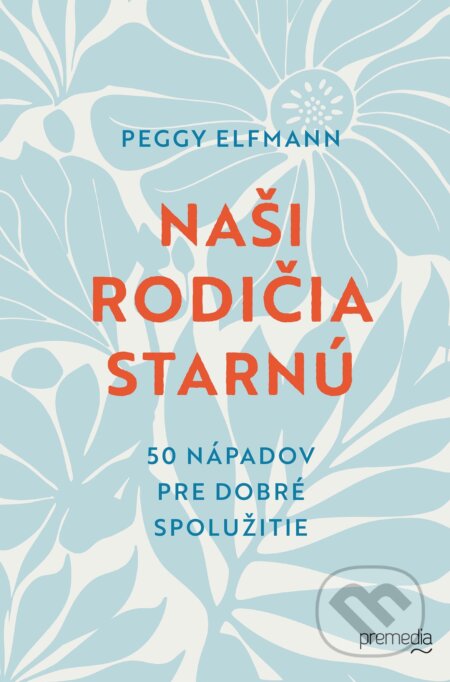 E-kniha: Naši rodičia starnú (Peggy Elfmann). Premedia, 2025 E-kniha: Naši rodičia starnú (Peggy Elfmann). Premedia, 2025