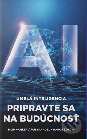 Kniha: AI: Umelá inteligencia (Maroš Žofčin, Ján Trangel a Filip Hanker). Ringier Slovakia Media, s. r. o., 2025 Kniha: AI: Umelá inteligencia (Maroš Žofčin, Ján Trangel a Filip Hanker). Ringier Slovakia Media, s. r. o., 2025