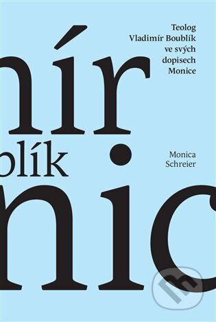 Kniha: Teolog Vladimír Boublík ve svých dopisech Monice (Monica Schreier). Togga, 2025 Kniha: Teolog Vladimír Boublík ve svých dopisech Monice (Monica Schreier). Togga, 2025
