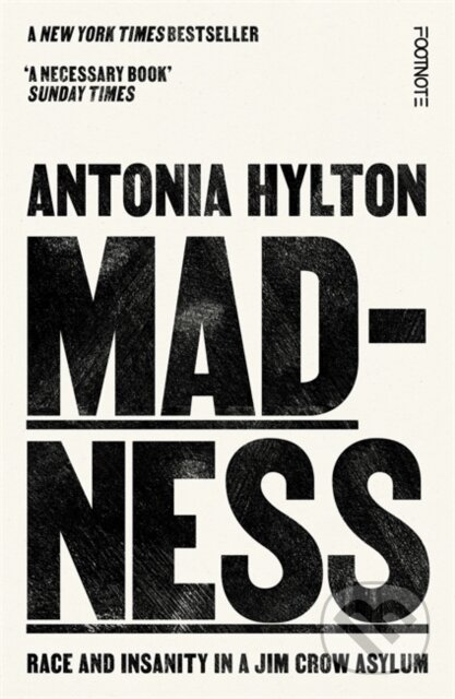 Kniha: Madness: Race and Insanity in a Jim Crow Asylum (Antonia Hylton). Footnote Press Ltd, 2025 Kniha: Madness: Race and Insanity in a Jim Crow Asylum (Antonia Hylton). Footnote Press Ltd, 2025