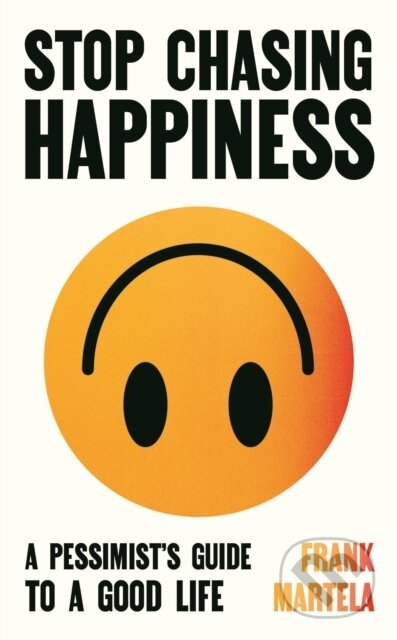 Kniha: Stop Chasing Happiness (Frank Martela). Atlantic Books, 2025 Kniha: Stop Chasing Happiness (Frank Martela). Atlantic Books, 2025