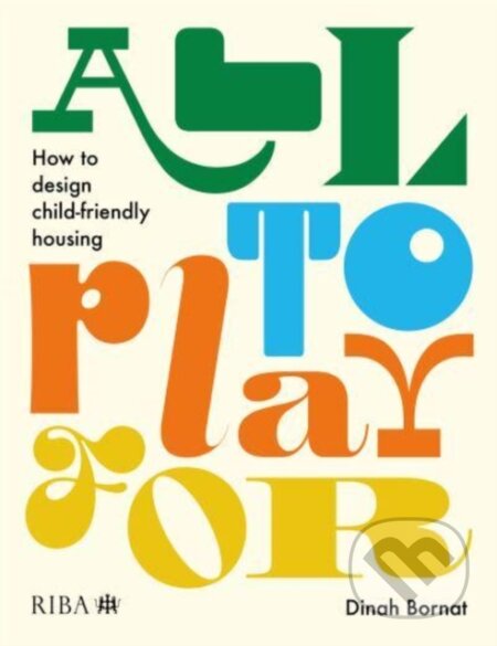Kniha: All to Play For (Dinah Bornat). RIBA Publishing, 2025 Kniha: All to Play For (Dinah Bornat). RIBA Publishing, 2025
