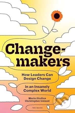 Kniha: Changemakers (Maria Giudice a Christopher Ireland). Rosenfeld Media, 2023 Kniha: Changemakers (Maria Giudice a Christopher Ireland). Rosenfeld Media, 2023