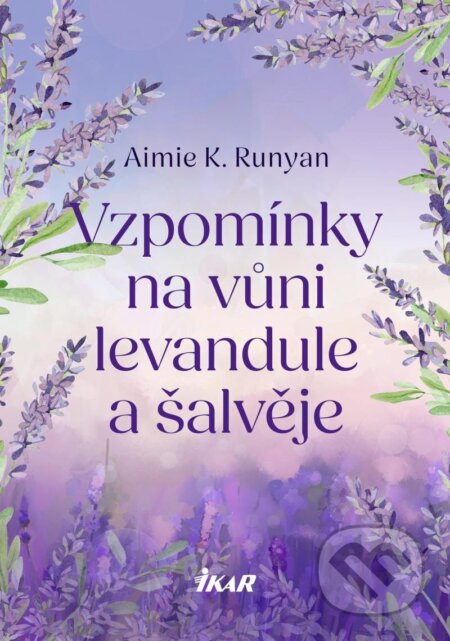 Kniha: Vzpomínky na vůni levandule a šalvěje (Aimie Runyan). Ikar CZ, 2025 Kniha: Vzpomínky na vůni levandule a šalvěje (Aimie Runyan). Ikar CZ, 2025