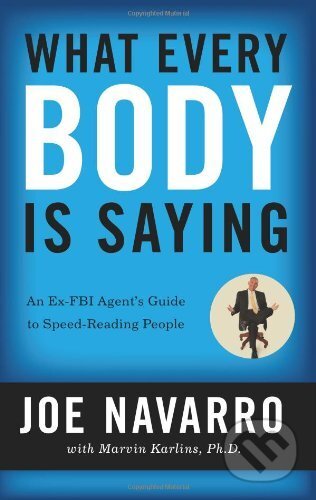 Kniha: What Every Body is Saying (Joe Navarro a Marvin Karlins). HarperCollins, 2008 Kniha: What Every Body is Saying (Joe Navarro a Marvin Karlins). HarperCollins, 2008