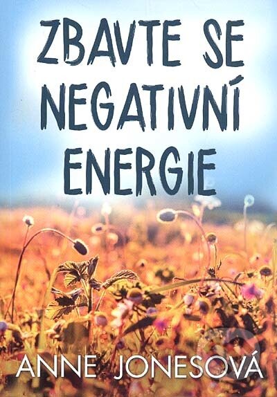 Kniha: Zbavte se negativní energie (Anne Jonesová). Levné knihy a.s., 2016 Kniha: Zbavte se negativní energie (Anne Jonesová). Levné knihy a.s., 2016
