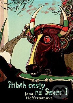 Kniha: Příběh cesty na Sever I. (Jana Heffernanová). Argo, 2005 Kniha: Příběh cesty na Sever I. (Jana Heffernanová). Argo, 2005