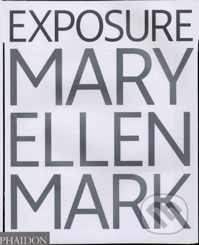 Kniha: Exposure (Mary Ellen Mark a Weston Naef). Phaidon, 2005 Kniha: Exposure (Mary Ellen Mark a Weston Naef). Phaidon, 2005