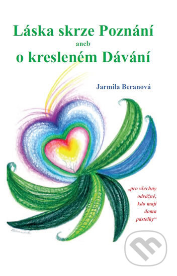 Kniha: Láska skrze Poznání aneb o kresleném Dávání (Jarmila Beranová a Beranová Jarmila). , 2013 Kniha: Láska skrze Poznání aneb o kresleném Dávání (Jarmila Beranová a Beranová Jarmila). , 2013