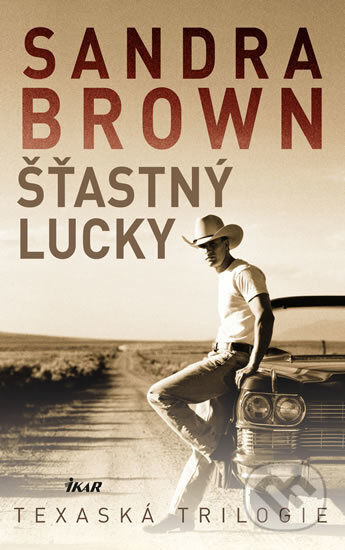 Kniha: Šťastný Lucky - Texaská trilogie (Sandra Brown). Ikar CZ, 2017 Kniha: Šťastný Lucky - Texaská trilogie (Sandra Brown). Ikar CZ, 2017