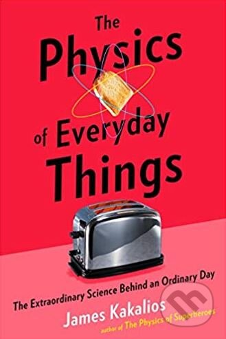 Kniha: The Physics of Everyday Things (James Kakalios). Robinson, 2017 Kniha: The Physics of Everyday Things (James Kakalios). Robinson, 2017
