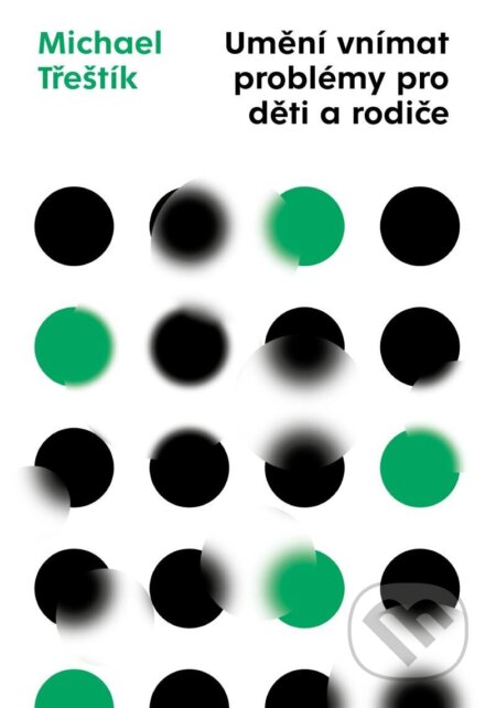 Kniha: Umění vnímat problémy pro děti a rodiče (Michael Třeštík). Universum, 2025 Kniha: Umění vnímat problémy pro děti a rodiče (Michael Třeštík). Universum, 2025