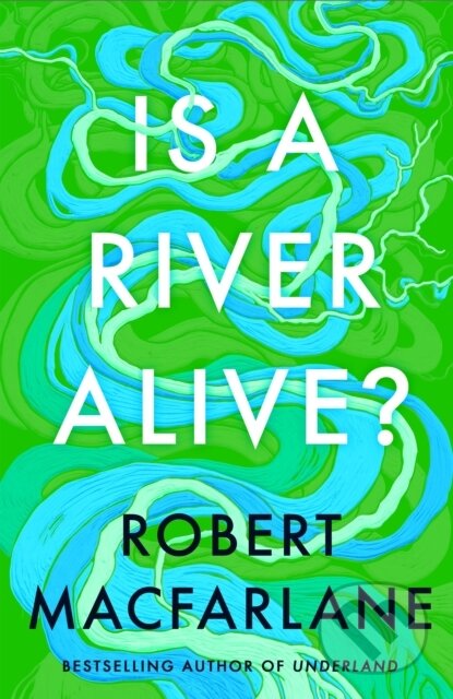 Kniha: Is A River Alive? (Robert Macfarlane). Penguin Books, 2025 Kniha: Is A River Alive? (Robert Macfarlane). Penguin Books, 2025