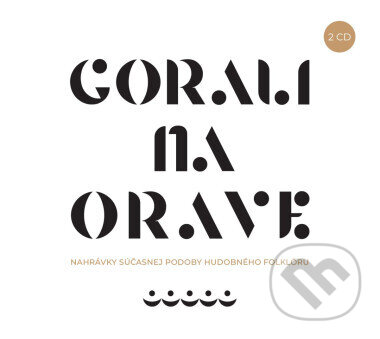 Hudební CD: Gorali na Orave: Nahrávky súčasnej podoby hudobného folklóru (Hudobné albumy). Hudobné albumy, 2024 Hudební CD: Gorali na Orave: Nahrávky súčasnej podoby hudobného folklóru (Hudobné albumy). Hudobné albumy, 2024