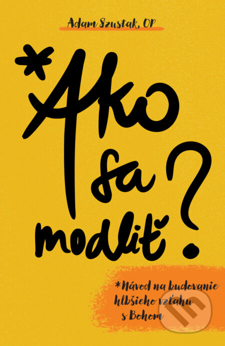 Kniha: Ako sa modliť (Adam Szustak). Postoj Media, 2025 Kniha: Ako sa modliť (Adam Szustak). Postoj Media, 2025