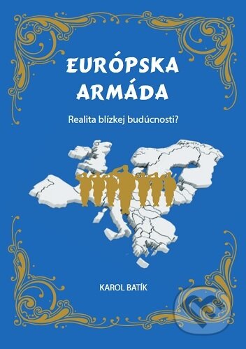 Kniha: Európska armáda (Karol Batík). Dr. Bc. Karol Batík, MBA, Ed.D., DSc., doktorand PhD., 2025 Kniha: Európska armáda (Karol Batík). Dr. Bc. Karol Batík, MBA, Ed.D., DSc., doktorand PhD., 2025