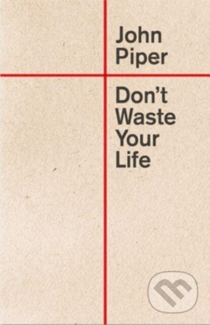 Kniha: Don't Waste Your Life (John Piper). Crossway Books, 2023 Kniha: Don't Waste Your Life (John Piper). Crossway Books, 2023