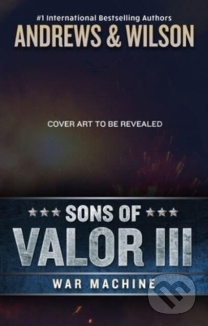 Kniha: Sons of Valor III: War Machine (Brian Andrews a Jeffrey Wilson). Blackstone Publishing, 2023 Kniha: Sons of Valor III: War Machine (Brian Andrews a Jeffrey Wilson). Blackstone Publishing, 2023