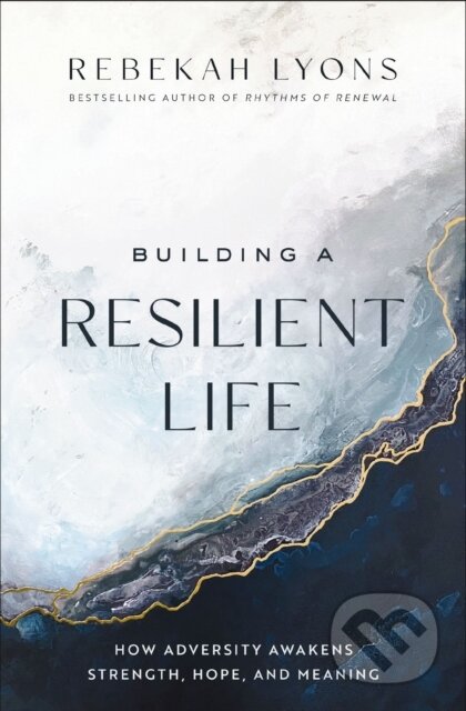 Kniha: Building a Resilient Life (Lyons Rebekah). Zondervan, 2023 Kniha: Building a Resilient Life (Lyons Rebekah). Zondervan, 2023
