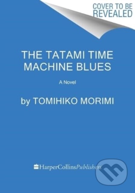 Kniha: The Tatami Time Machine Blues (Morimi Tomihiko). HarperCollins, 2024 Kniha: The Tatami Time Machine Blues (Morimi Tomihiko). HarperCollins, 2024