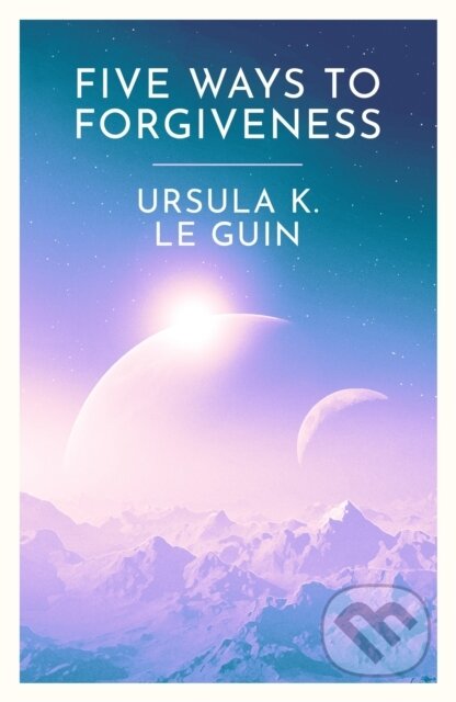 Kniha: Five Ways to Forgiveness (Ursula K. Le Guin). Gollancz, 2024 Kniha: Five Ways to Forgiveness (Ursula K. Le Guin). Gollancz, 2024