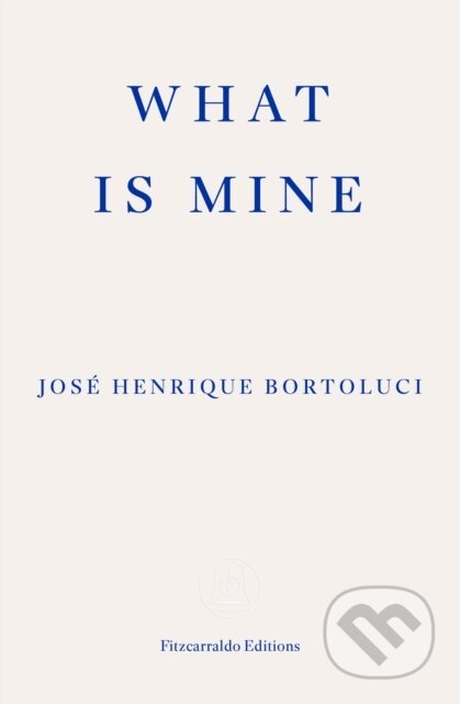 Kniha: What Is Mine (Jose Henrique Bortoluci). Fitzcarraldo Editions, 2024 Kniha: What Is Mine (Jose Henrique Bortoluci). Fitzcarraldo Editions, 2024