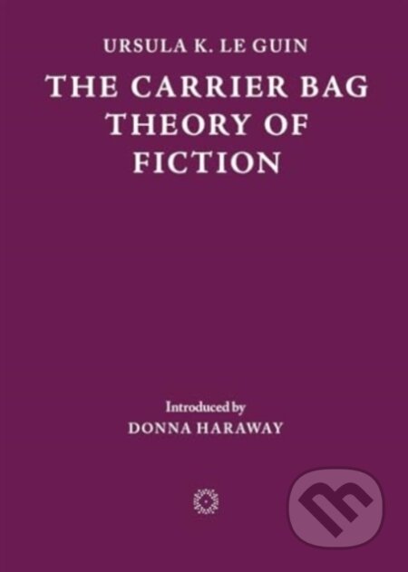 Kniha: The Carrier Bag Theory of Fiction (Ursula K. Le Guin). , 2024 Kniha: The Carrier Bag Theory of Fiction (Ursula K. Le Guin). , 2024