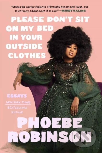 Kniha: Please Don't Sit on My Bed in Your Outside Clothes (Phoebe Robinson). , 2021 Kniha: Please Don't Sit on My Bed in Your Outside Clothes (Phoebe Robinson). , 2021